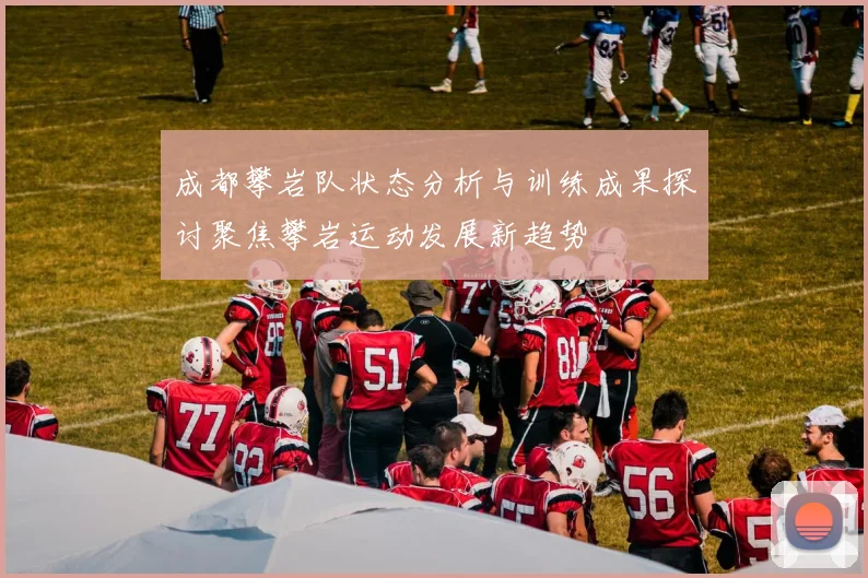 成都攀岩队状态分析与训练成果探讨聚焦攀岩运动发展新趋势